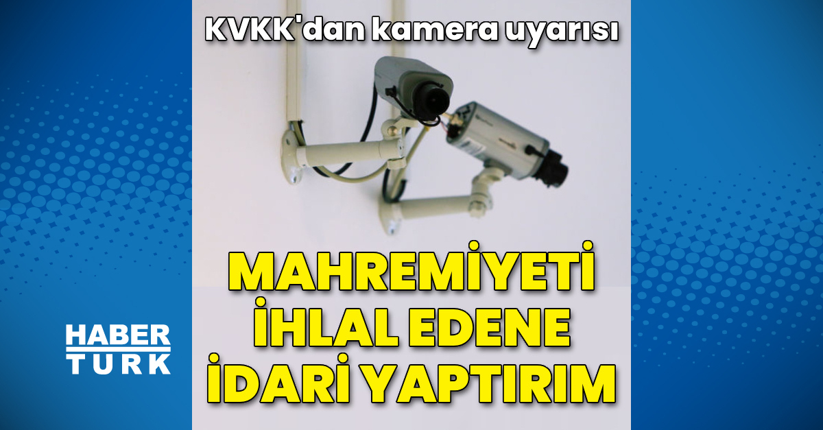 KVKK'dan kamera uyarısı: Mahremiyeti ihlal eden kullanıma ceza