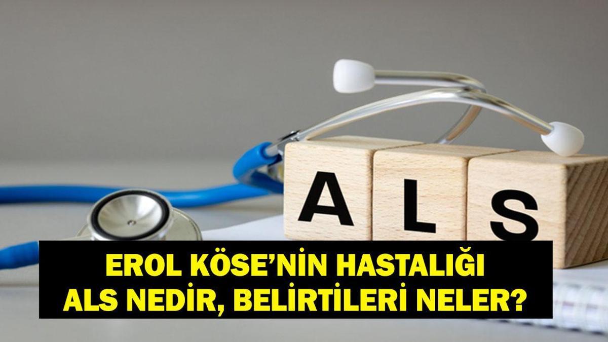 ALS HASTALIĞI NEDİR? Erol Köse'nin Hastalığı ALS Nedir, Belirtileri Neler? ALS Hastalığı Ölüme Neden Olur Mu?