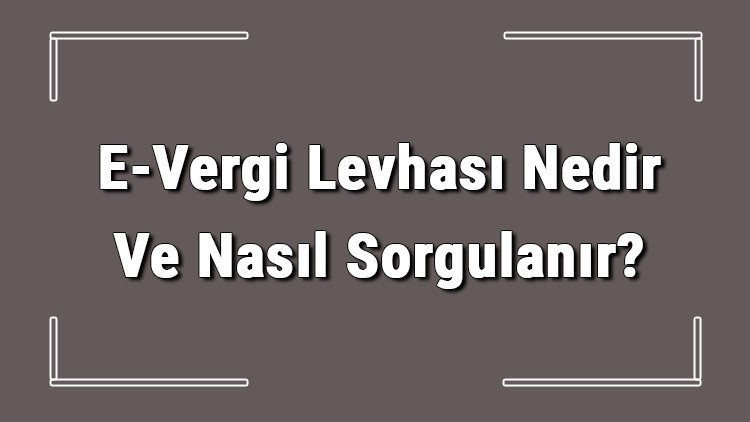 E-Vergi Levhası Nedir Ve Nasıl Sorgulanır?