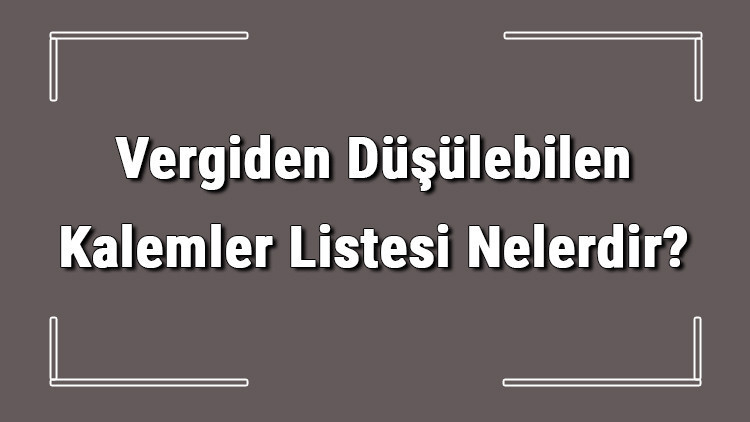 Vergiden Düşülebilen Kalemler Listesi Nelerdir? Gider Gösterilen Kalemler Listesi