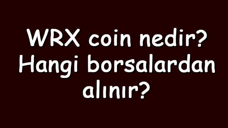 WRX coin nedir? Hangi borsalardan alınır? WazirX ne zaman çıktı? Ne iş yapar?