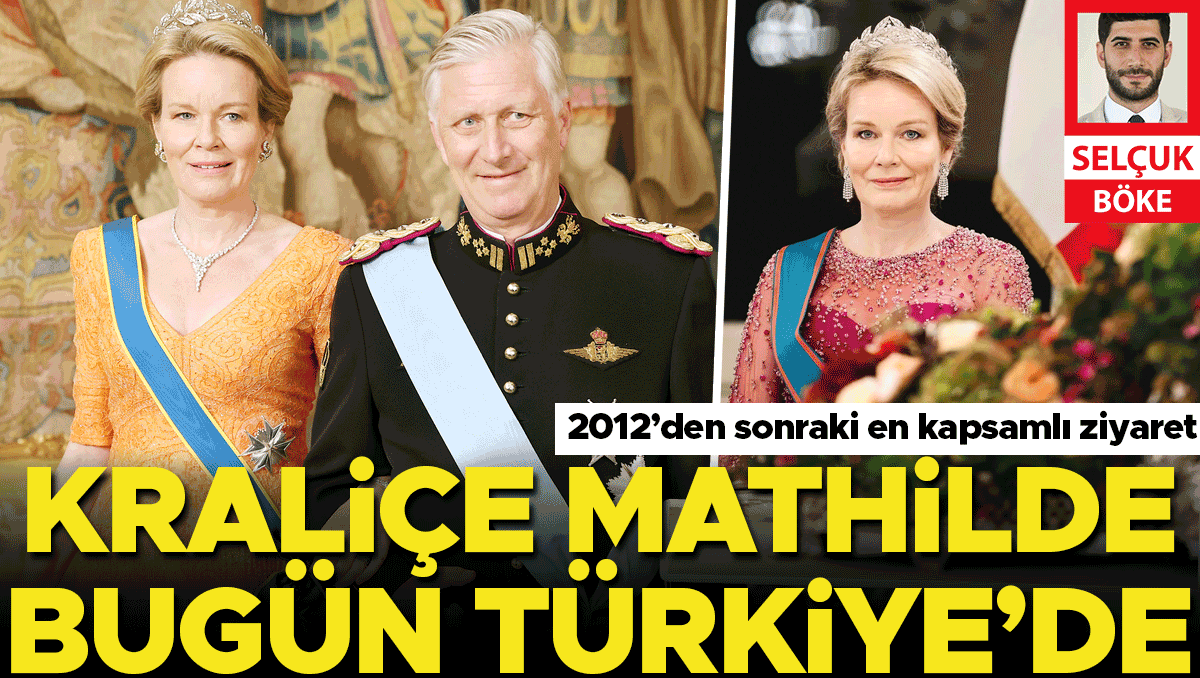 Kraliçe Mathilde bugün geliyor