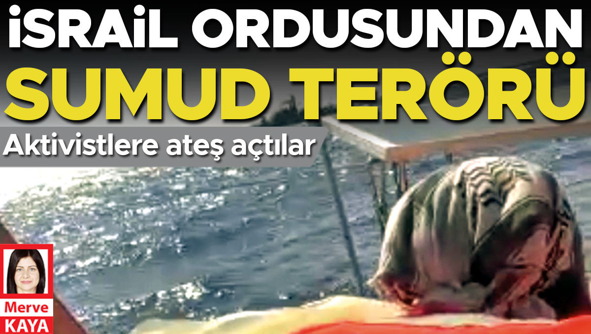 Aktivistlere ateş açtılar... İsrail ordusundan Sumud terörü