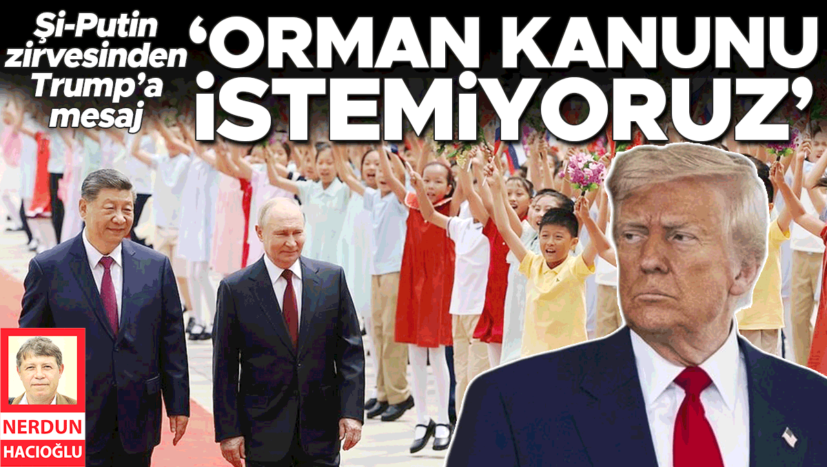 Şi-Putin zirvesinden Trump’a mesaj: ‘Orman kanunu istemiyoruz’