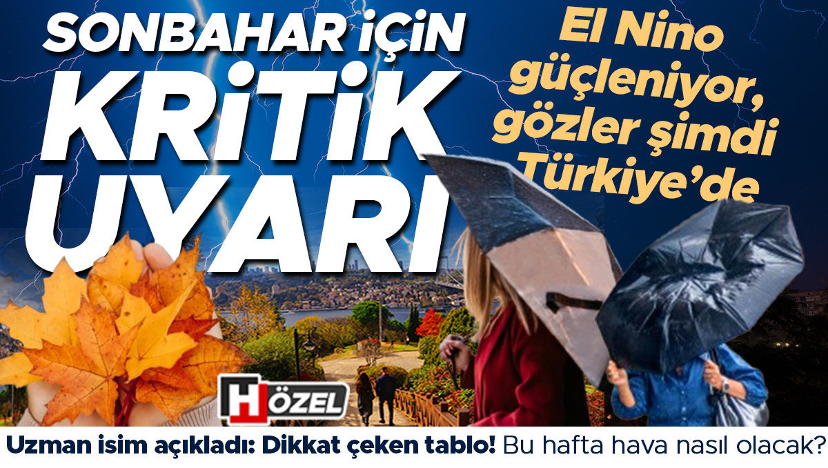 El Nino güçleniyor, gözler Türkiye’de: Sonbahar için kritik uyarı! Bu hafta hava nasıl olacak?