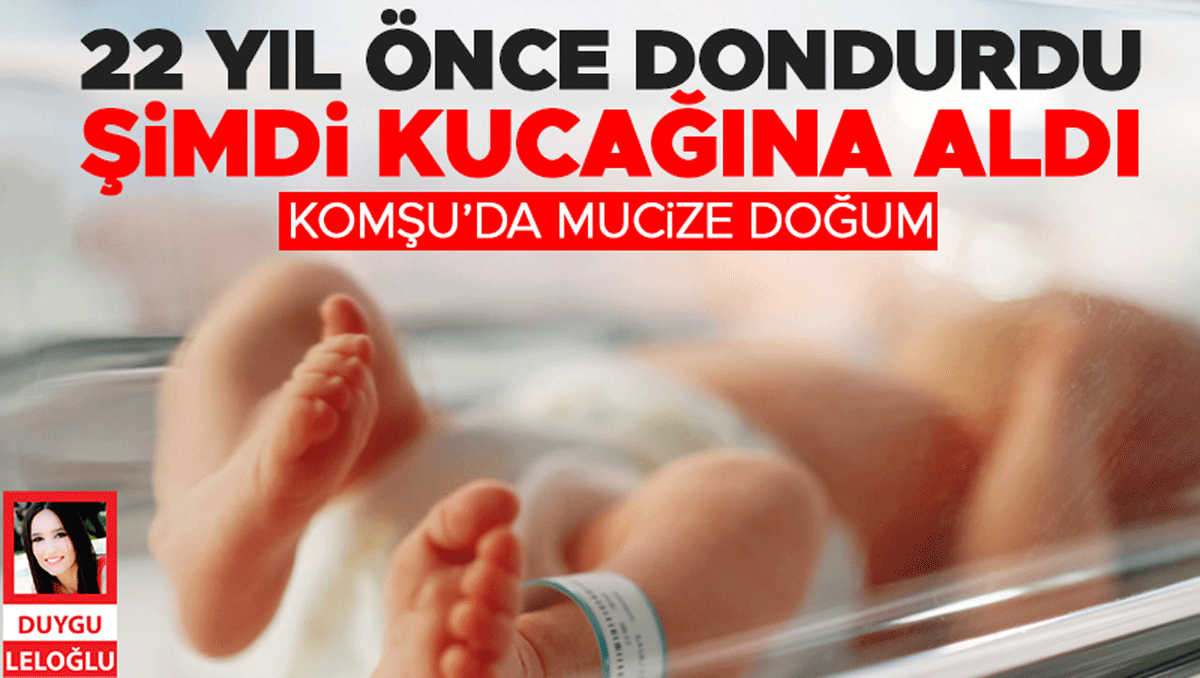 Komşu’da mucize doğum! 22 yıl önce dondurdu şimdi kucağına aldı