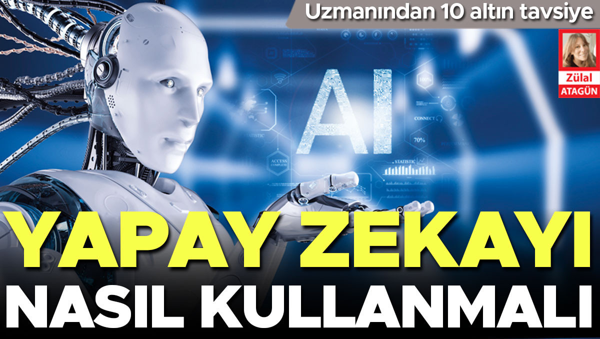 Uzmanından 10 altın tavsiye: Yapay zekâyı nasıl kullanmalı