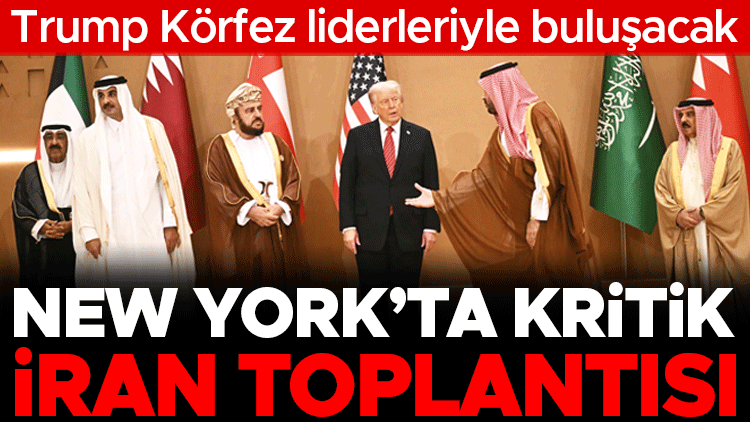 New York’ta kritik İran toplantısı! Trump Körfez liderleriyle buluşacak