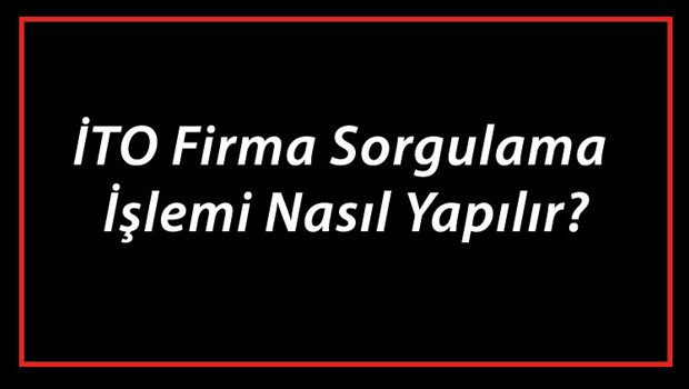 İTO Firma Sorgulama İşlemi Nasıl Yapılır? İTO Şirket Ve Ünvan Sorgulama