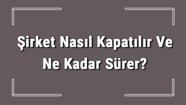Şirket Nasıl Kapatılır Ve Ne Kadar Sürer? Şirket Kapatma Masrafı Ve Gerekli Belgeler