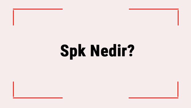 Spk Nedir? Spk'nın Görevleri Nelerdir, Ne İş Yapar? Spk Açılımı