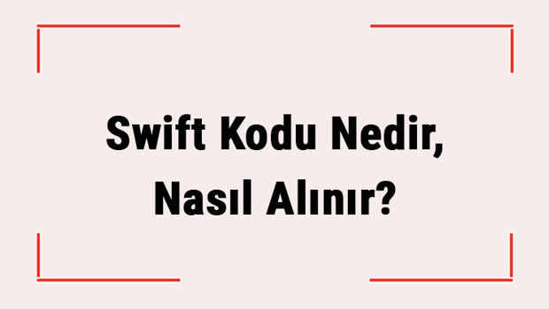 Swift Kodu Nedir, Nasıl Alınır? (Garanti, Ziraat, Yapıkredi, İş Bankası, Akbank, Vakıfbank) Bankaların Swift Kodu Nasıl Öğrenilir?