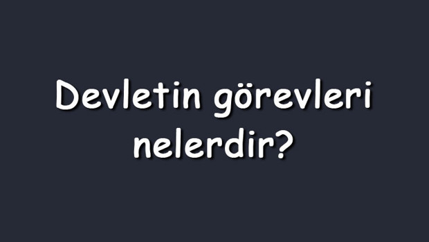 Devletin görevleri nelerdir? Maddeler halinde devletin sahip olduğu temel görevler