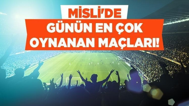 Günün favorileri ev sahipleri! İşte Misli’ de günün en çok oynanan maçları...